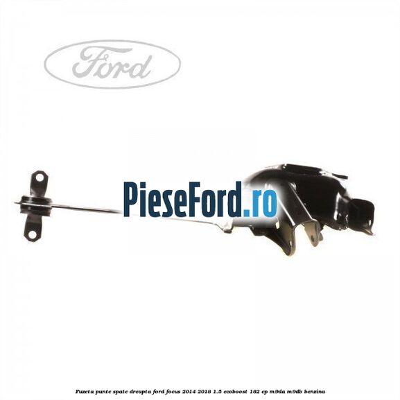 Fuzeta punte spate dreapta Ford Focus 2014-2018 1.5 EcoBoost 182 cp
