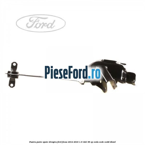 Fuzeta punte spate dreapta Ford Focus 2014-2018 1.5 TDCi 95 cp