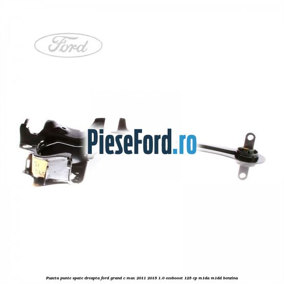 Fuzeta punte spate dreapta Ford Grand C-Max 2011-2015 1.0 EcoBoost 125 cp M1DA, M1DD benzina