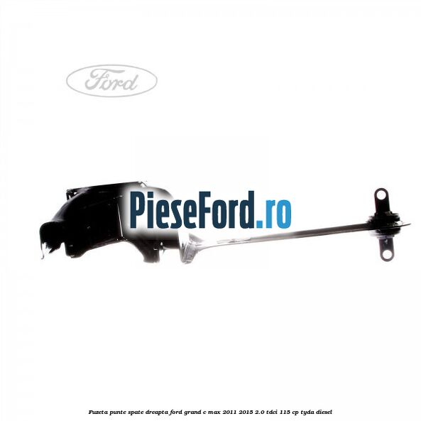 Fuzeta punte spate dreapta Ford Grand C-Max 2011-2015 2.0 TDCi 115 cp TYDA diesel