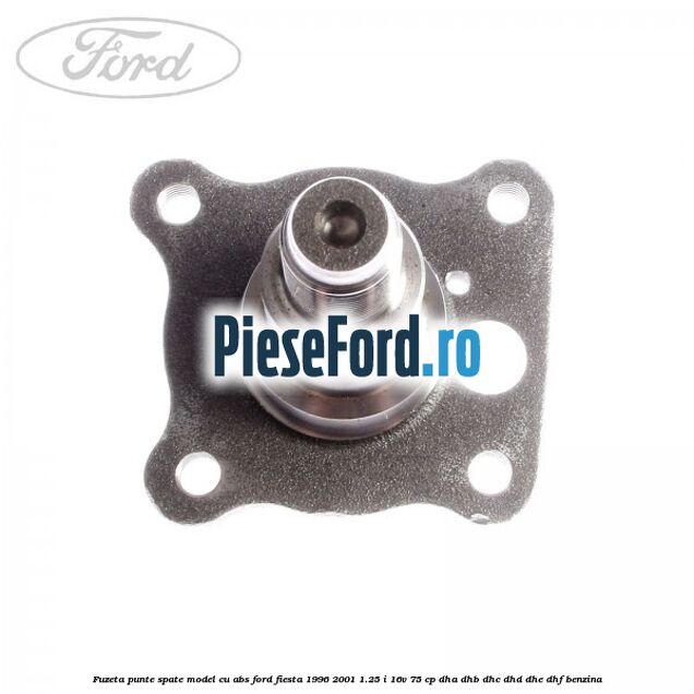 Fuzeta punte spate model cu ABS Ford Fiesta 1996-2001 1.25 i 16V 75 cp Fuzeta punte spate model cu ABS Ford Fiesta 1996-2001 1.25 i 16V 75 cp DHA, DHB, DHC, DHD, DHE, DHF benzina
