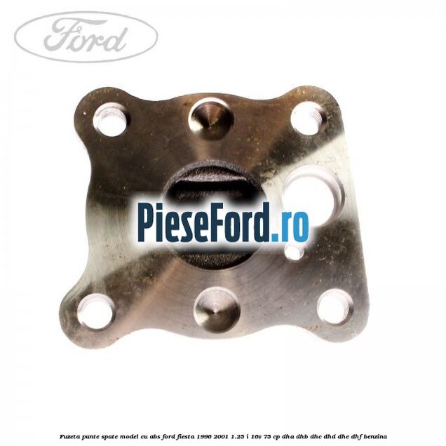 Fuzeta punte spate model cu ABS Ford Fiesta 1996-2001 1.25 i 16V 75 cp Fuzeta punte spate model cu ABS Ford Fiesta 1996-2001 1.25 i 16V 75 cp DHA, DHB, DHC, DHD, DHE, DHF benzina