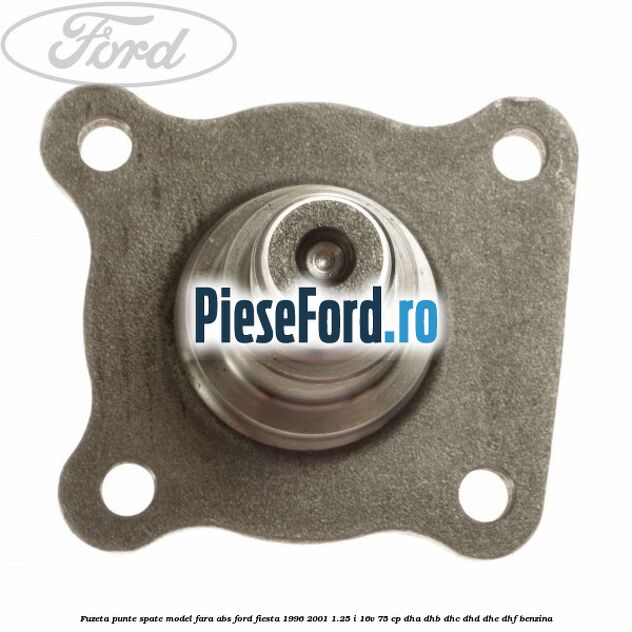 Fuzeta punte spate model fara ABS Ford Fiesta 1996-2001 1.25 i 16V 75 cp DHA, DHB, DHC, DHD, DHE, DHF benzina