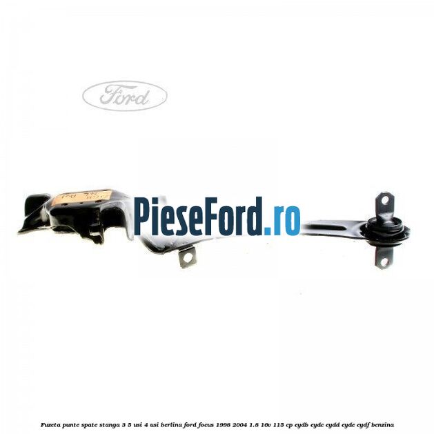 Fuzeta punte spate stanga 3/5 usi 4 usi berlina Ford Focus 1998-2004 1.8 16V 115 cp EYDB, EYDC, EYDD, EYDE, EYDF benzina
