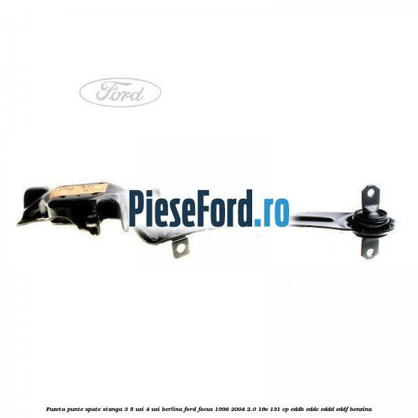 Fuzeta punte spate stanga 3/5 usi 4 usi berlina Ford Focus 1998-2004 2.0 16V 131 cp EDDB, EDDC, EDDD, EDDF benzina