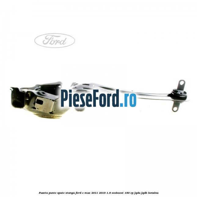 Fuzeta punte spate stanga Ford C-Max 2011-2015 1.6 EcoBoost 150 cp JQDA, JQDB benzina