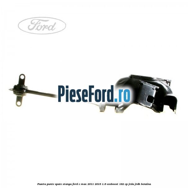 Fuzeta punte spate stanga Ford C-Max 2011-2015 1.6 EcoBoost 182 cp JTDA, JTDB benzina