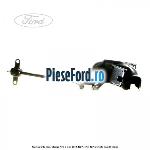 Fuzeta punte spate stanga Ford C-Max 2016-2020 1.6 Ti 120 cp MUDA, MUDD benzina