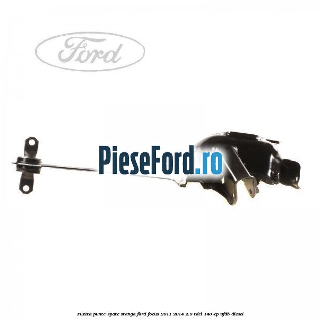 Fuzeta punte spate stanga Ford Focus 2011-2014 2.0 TDCi 140 cp UFDB diesel
