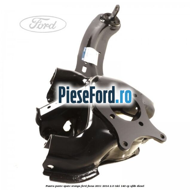 Fuzeta punte spate stanga Ford Focus 2011-2014 2.0 TDCi 140 cp Fuzeta punte spate stanga Ford Focus 2011-2014 2.0 TDCi 140 cp UFDB diesel