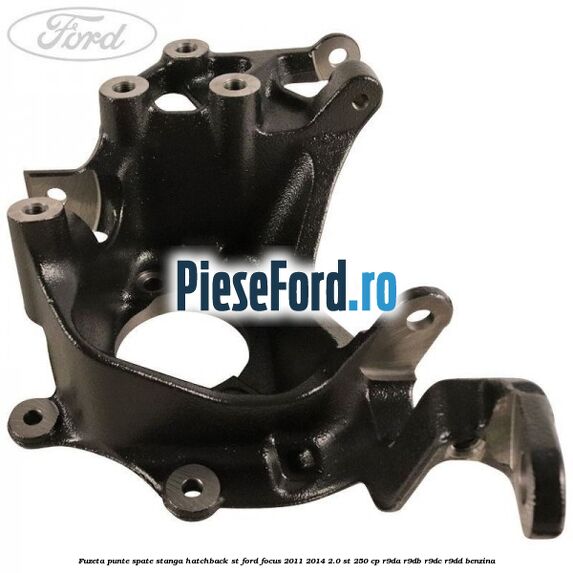 Fuzeta punte spate stanga hatchback ST Ford Focus 2011-2014 2.0 ST 250 cp R9DA, R9DB, R9DC, R9DD benzina