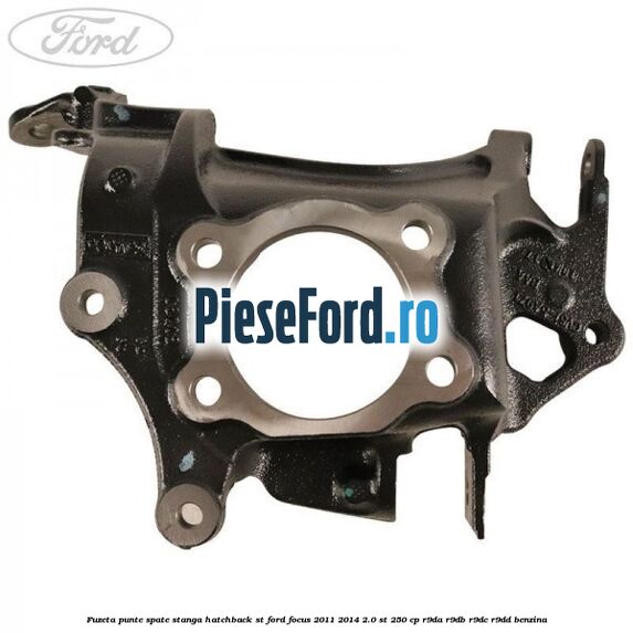 Fuzeta punte spate stanga hatchback ST Ford Focus 2011-2014 2.0 ST 250 cp R9DA, R9DB, R9DC, R9DD benzina
