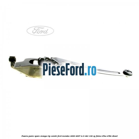 Fuzeta punte spate stanga tip combi Ford Mondeo 2000-2007 2.0 TDCi 130 cp FMBA, N7BA, N7BB diesel