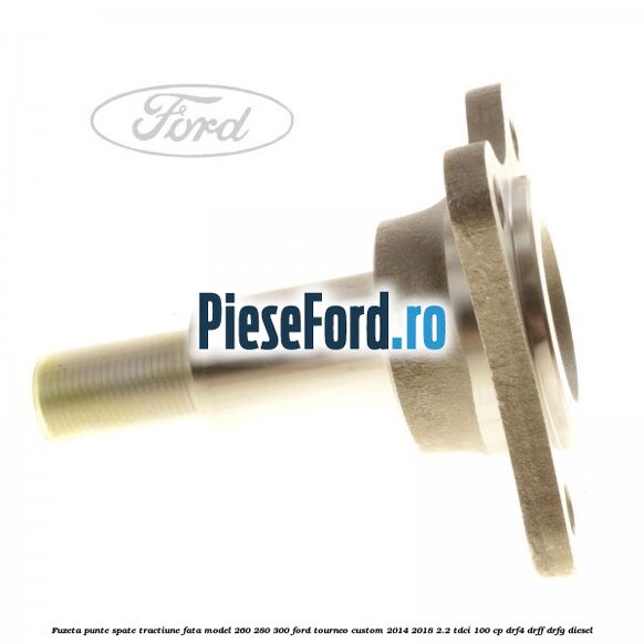 Fuzeta punte spate tractiune fata model 260/280/300 Ford Tourneo Custom 2014-2018 2.2 TDCi 100 cp DRF4, DRFF, DRFG diesel