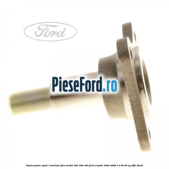 Fuzeta punte spate tractiune fata model 260/280/300 Ford Transit 2000-2006 2.0 DI 86 cp F3FA diesel