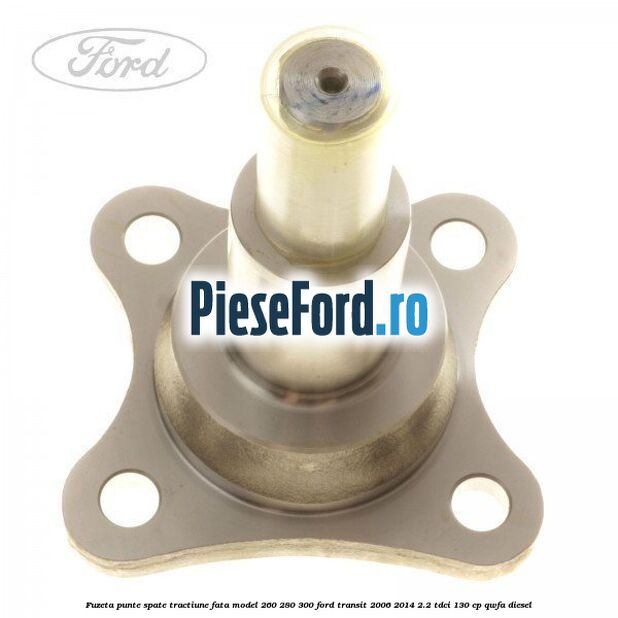 Fuzeta punte spate tractiune fata model 260/280/300 Ford Transit 2006-2014 2.2 TDCi 130 cp QWFA diesel