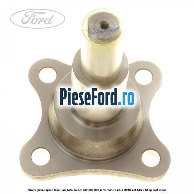 Fuzeta punte spate tractiune fata model 260/280/300 Ford Transit 2014-2018 2.2 TDCi 155 cp CVF5 diesel