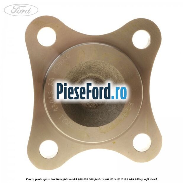 Fuzeta punte spate tractiune fata model 260/280/300 Ford Transit 2014-2018 2.2 TDCi 155 cp CVF5 diesel