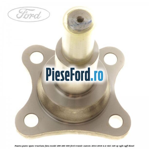 Fuzeta punte spate tractiune fata model 260/280/300 Ford Transit Custom 2014-2018 2.2 TDCi 125 cp Fuzeta punte spate tractiune fata model 260/280/300 Ford Transit Custom 2014-2018 2.2 TDCi 125 cp CYF4, CYFF diesel