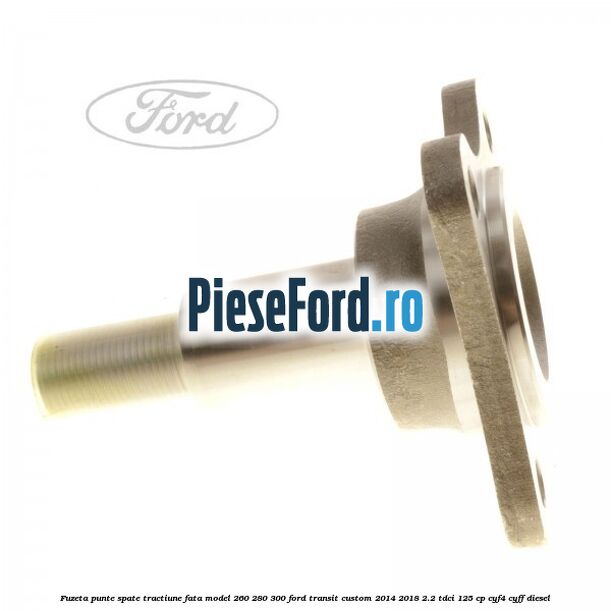 Fuzeta punte spate tractiune fata model 260/280/300 Ford Transit Custom 2014-2018 2.2 TDCi 125 cp Fuzeta punte spate tractiune fata model 260/280/300 Ford Transit Custom 2014-2018 2.2 TDCi 125 cp CYF4, CYFF diesel