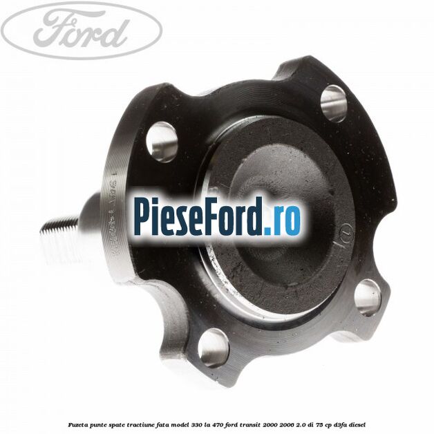 Fuzeta punte spate tractiune fata model 330 la 470 Ford Transit 2000-2006 2.0 DI 75 cp D3FA diesel