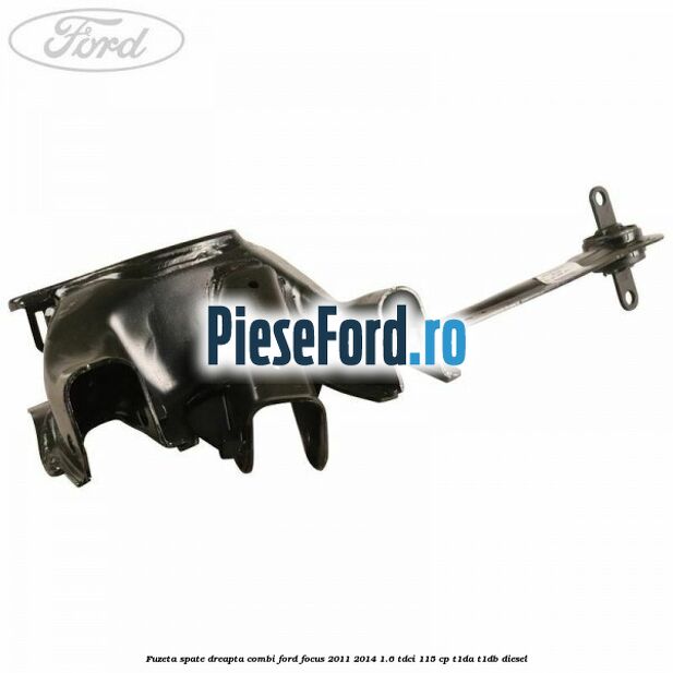 Fuzeta spate dreapta combi Ford Focus 2011-2014 1.6 TDCi 115 cp T1DA, T1DB diesel