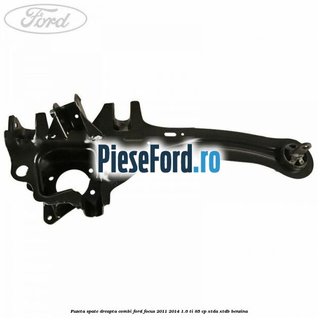 Fuzeta spate dreapta combi Ford Focus 2011-2014 1.6 Ti 85 cp Fuzeta spate dreapta combi Ford Focus 2011-2014 1.6 Ti 85 cp XTDA, XTDB benzina