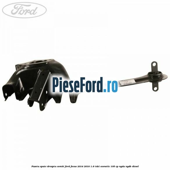 Fuzeta spate dreapta combi Ford Focus 2014-2018 1.6 TDCi ECOnetic 105 cp NGDA, NGDB diesel