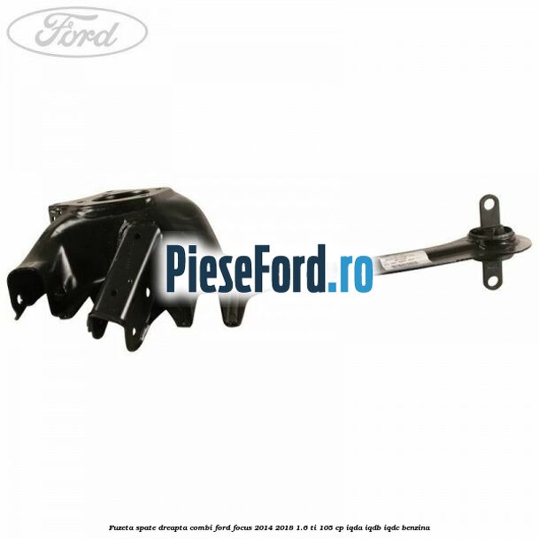 Fuzeta spate dreapta combi Ford Focus 2014-2018 1.6 Ti 105 cp Fuzeta spate dreapta combi Ford Focus 2014-2018 1.6 Ti 105 cp IQDA, IQDB, IQDC benzina