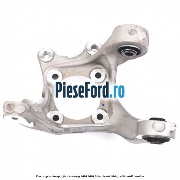 Fuzeta spate dreapta Ford Mustang 2015-2018 2.3 EcoBoost 314 cp Fuzeta spate dreapta Ford Mustang 2015-2018 2.3 EcoBoost 314 cp N38H, N48H benzina
