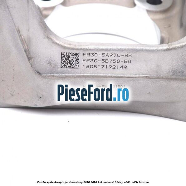 Fuzeta spate dreapta Ford Mustang 2015-2018 2.3 EcoBoost 314 cp Fuzeta spate dreapta Ford Mustang 2015-2018 2.3 EcoBoost 314 cp N38H, N48H benzina