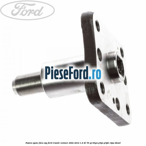 Fuzeta spate fara ESP Ford Transit Connect 2002-2014 1.8 Di 75 cp BHPA, P7PA, P7PB, R2PA diesel