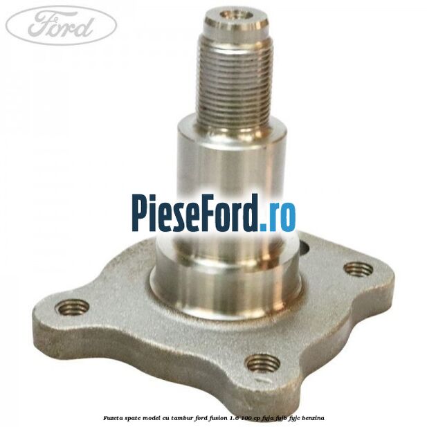 Fuzeta spate model cu tambur Ford Fusion 1.6 100 cp FYJA, FYJB, FYJC benzina
