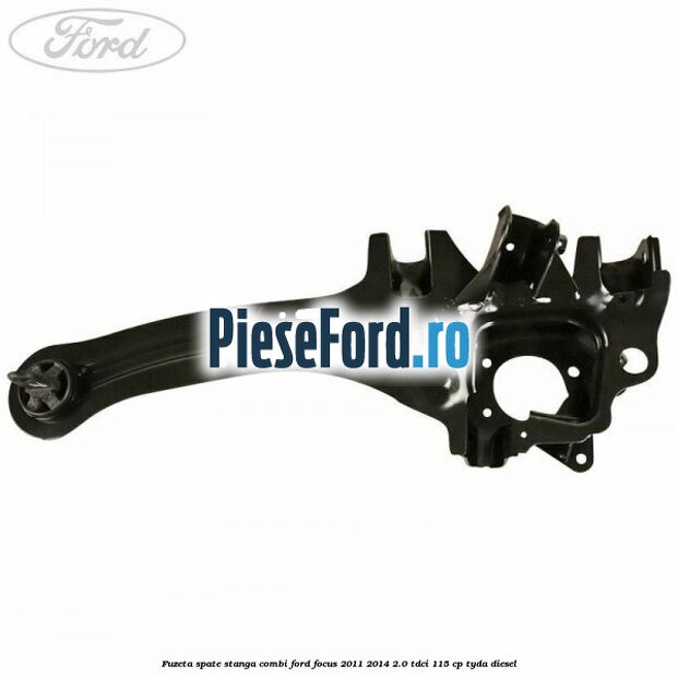 Fuzeta spate stanga combi Ford Focus 2011-2014 2.0 TDCi 115 cp TYDA diesel
