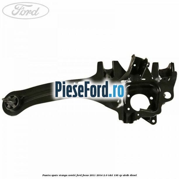 Fuzeta spate stanga combi Ford Focus 2011-2014 2.0 TDCi 136 cp UKDB diesel