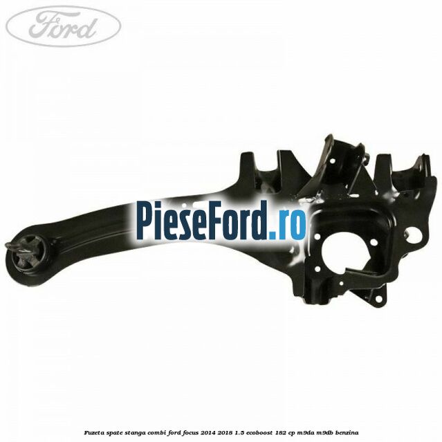 Fuzeta spate stanga combi Ford Focus 2014-2018 1.5 EcoBoost 182 cp M9DA, M9DB benzina