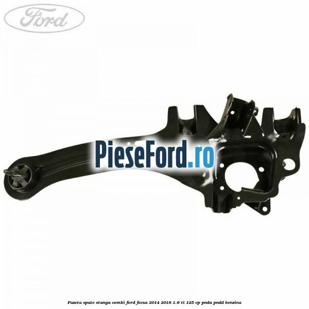 Fuzeta spate stanga combi Ford Focus 2014-2018 1.6 Ti 125 cp PNDA, PNDD benzina