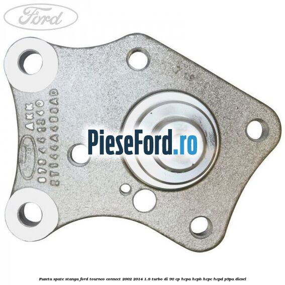 Fuzeta spate stanga Ford Tourneo Connect 2002-2014 1.8 Turbo Di 90 cp HCPA, HCPB, HCPC, HCPD, P9PA diesel