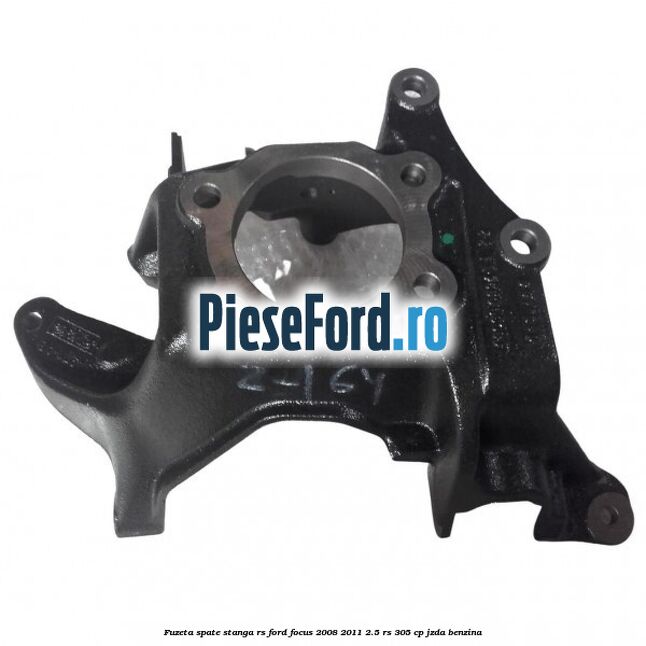 Fuzeta spate stanga RS Ford Focus 2008-2011 2.5 RS 305 cp JZDA benzina