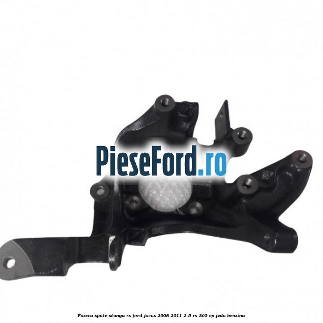 Fuzeta spate stanga RS Ford Focus 2008-2011 2.5 RS 305 cp JZDA benzina