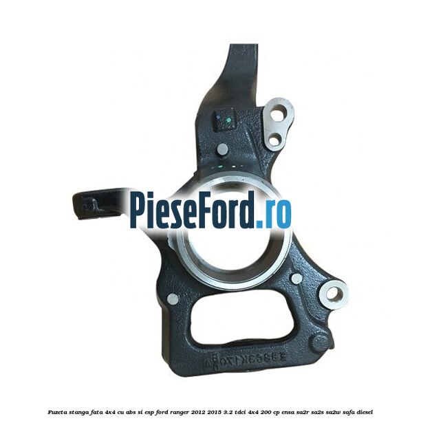 Fuzeta stanga fata 4x4 cu ABS si ESP Ford Ranger 2012-2015 3.2 TDCi 4x4 200 cp ENSA, SA2R, SA2S, SA2W, SAFA diesel