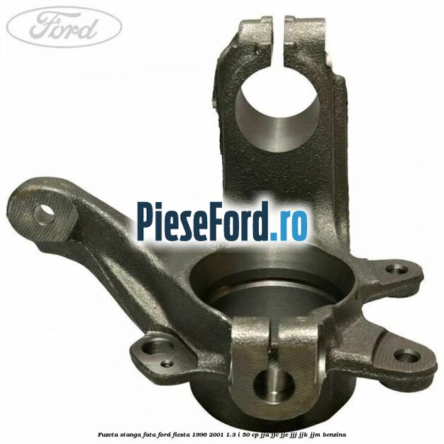 Fuzeta stanga fata Ford Fiesta 1996-2001 1.3 i 50 cp Fuzeta stanga fata Ford Fiesta 1996-2001 1.3 i 50 cp JJA, JJC, JJE, JJJ, JJK, JJM benzina