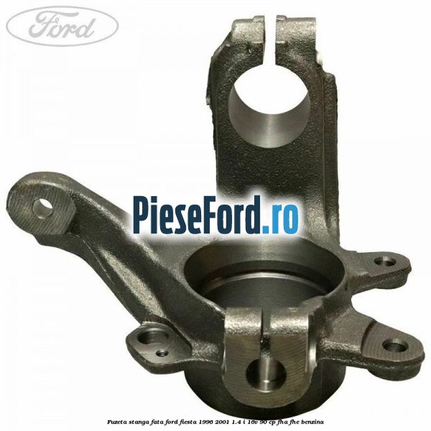 Fuzeta stanga fata Ford Fiesta 1996-2001 1.4 i 16V 90 cp FHA, FHE benzina