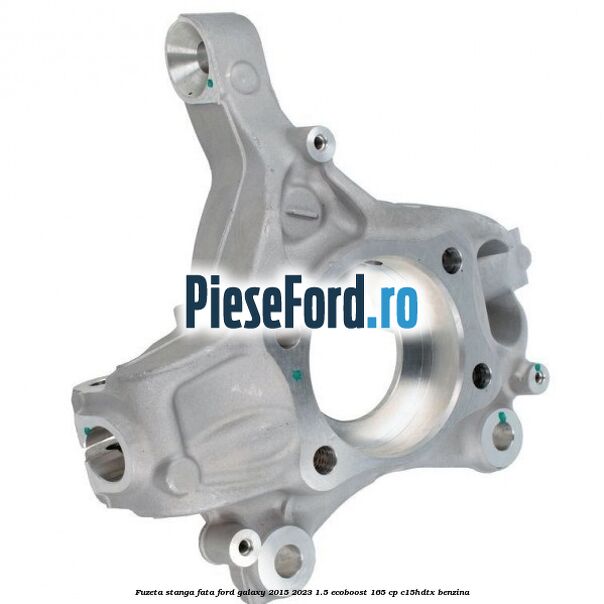 Fuzeta stanga fata Ford Galaxy 2015-2023 1.5 EcoBoost 165 cp C15HDTX benzina