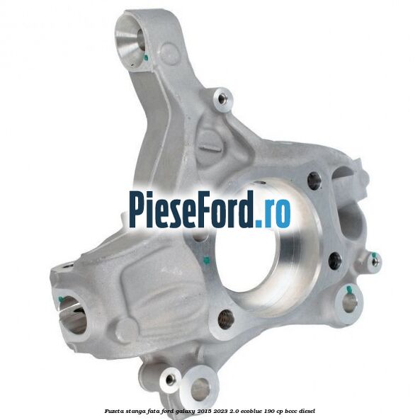 Fuzeta stanga fata Ford Galaxy 2015-2023 2.0 EcoBlue 190 cp BCCC diesel