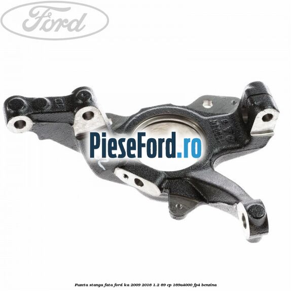 Fuzeta stanga fata Ford Ka 2009-2016 1.2 69 cp 169A4000, FP4 benzina