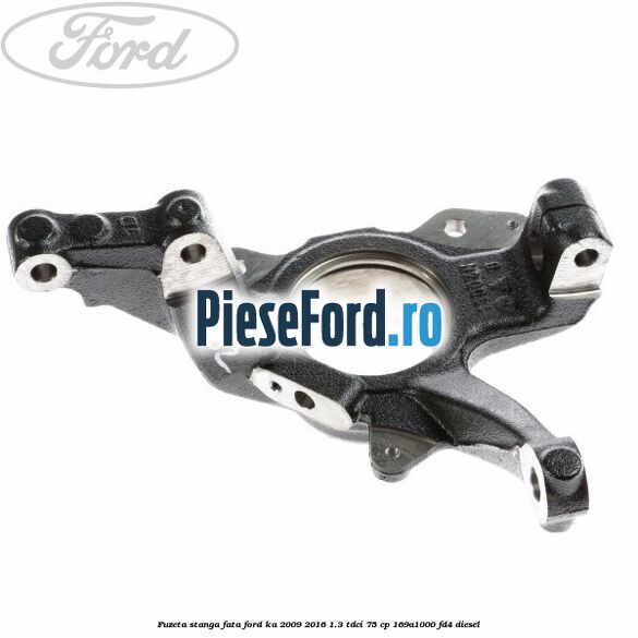 Fuzeta stanga fata Ford Ka 2009-2016 1.3 TDCi 75 cp 169A1000, FD4 diesel