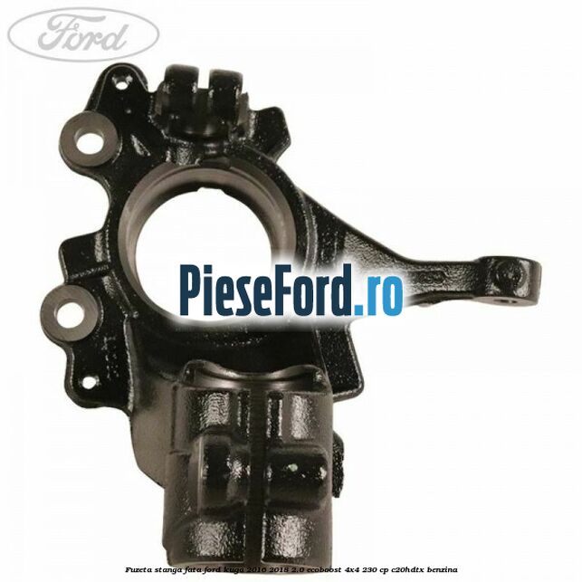 Fuzeta stanga fata Ford Kuga 2016-2018 2.0 EcoBoost 4x4 230 cp C20HDTX benzina