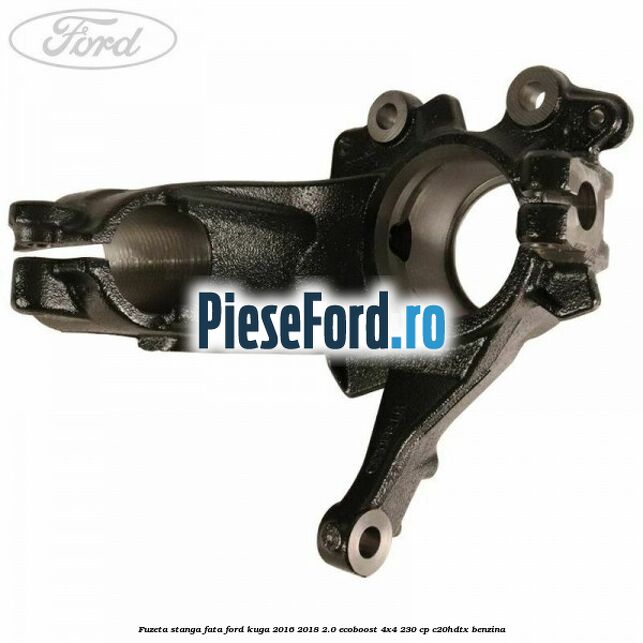 Fuzeta stanga fata Ford Kuga 2016-2018 2.0 EcoBoost 4x4 230 cp C20HDTX benzina