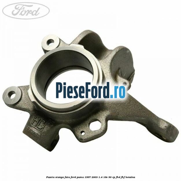 Fuzeta stanga fata Ford Puma 1997-2003 1.4 16V 90 cp FHD, FHF benzina